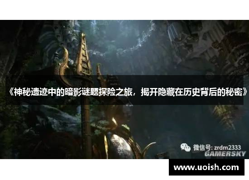《神秘遗迹中的暗影谜题探险之旅，揭开隐藏在历史背后的秘密》