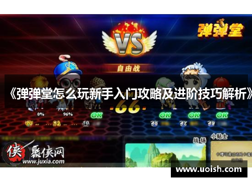 《弹弹堂怎么玩新手入门攻略及进阶技巧解析》