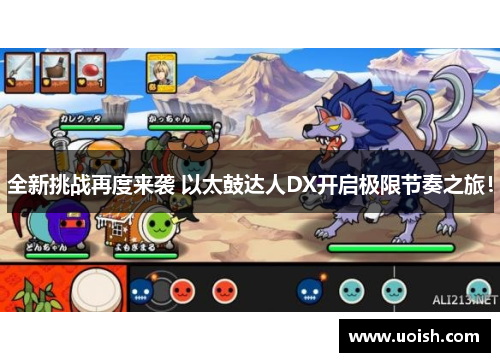 全新挑战再度来袭 以太鼓达人DX开启极限节奏之旅！
