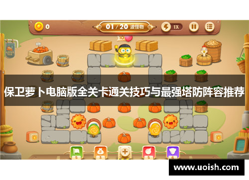 保卫萝卜电脑版全关卡通关技巧与最强塔防阵容推荐